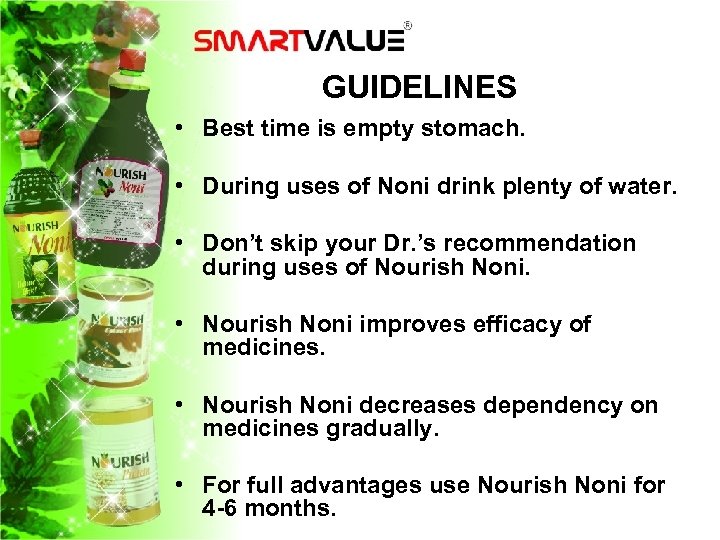 GUIDELINES • Best time is empty stomach. • During uses of Noni drink plenty