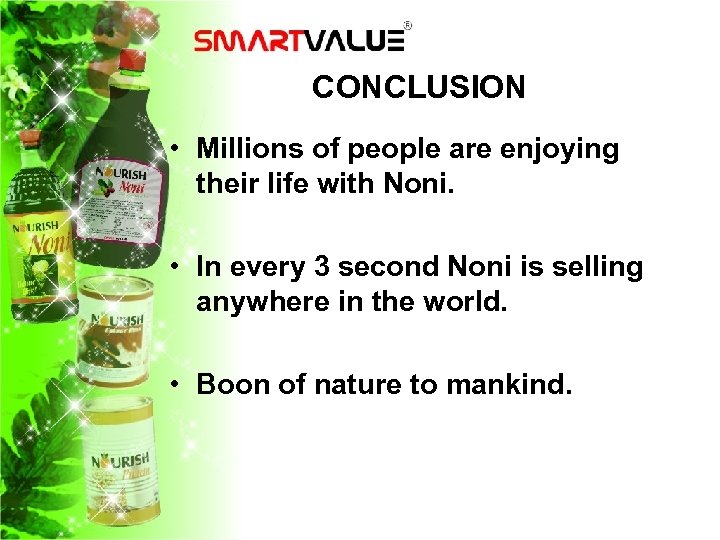 CONCLUSION • Millions of people are enjoying their life with Noni. • In every
