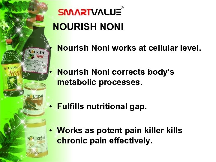 NOURISH NONI • Nourish Noni works at cellular level. • Nourish Noni corrects body’s