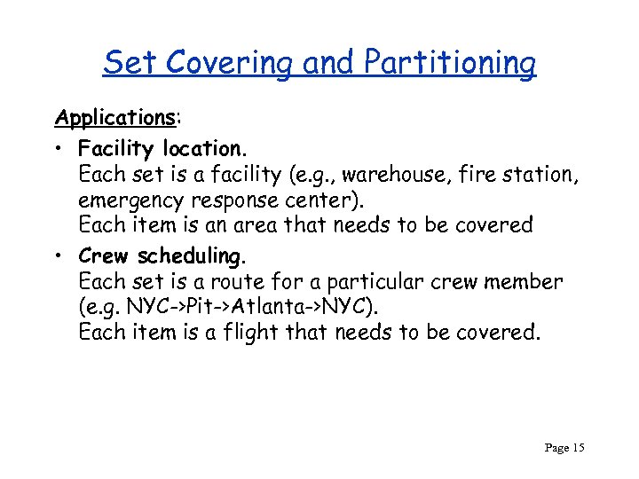 Set Covering and Partitioning Applications: • Facility location. Each set is a facility (e.