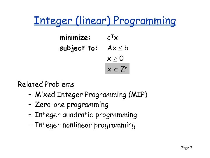 Integer (linear) Programming minimize: subject to: c Tx Ax ≤ b x≥ 0 x