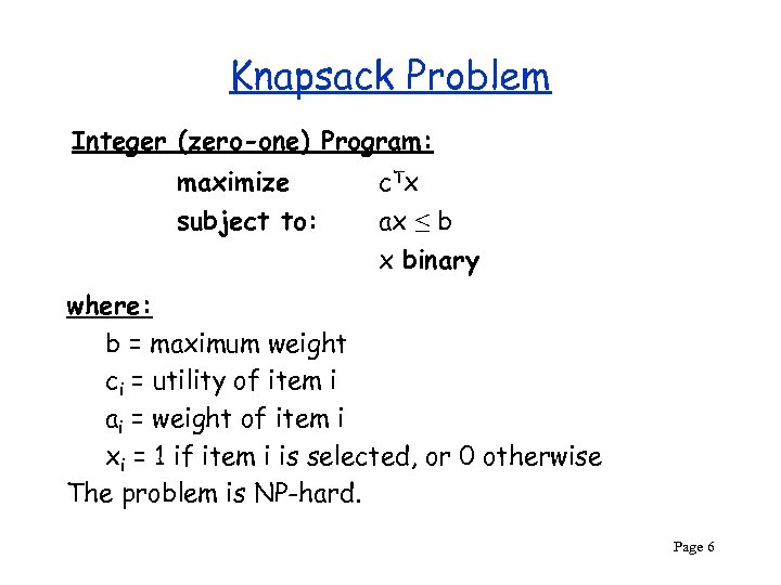 Knapsack Problem Integer (zero-one) Program: maximize subject to: c Tx ax ≤ b x