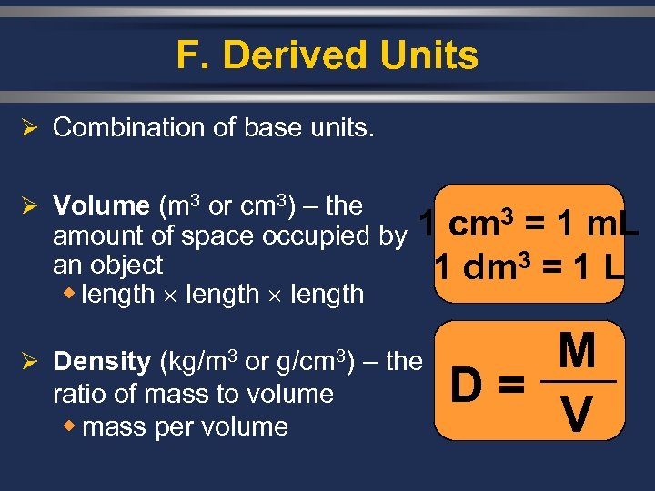 F. Derived Units Ø Combination of base units. Ø Volume (m 3 or cm