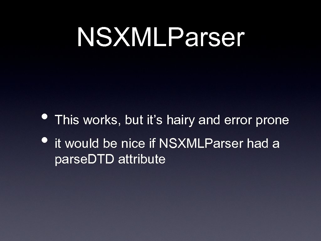 NSXMLParser • This works, but it’s hairy and error prone • it would be