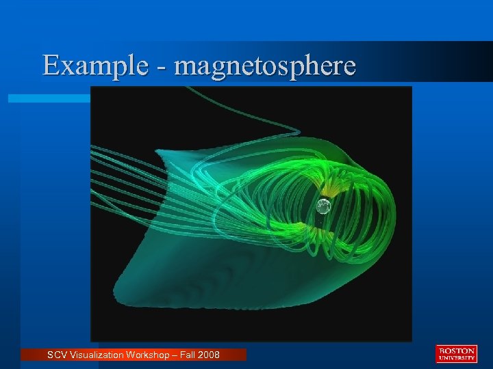 Example - magnetosphere SCV Visualization Workshop – Fall 2008 