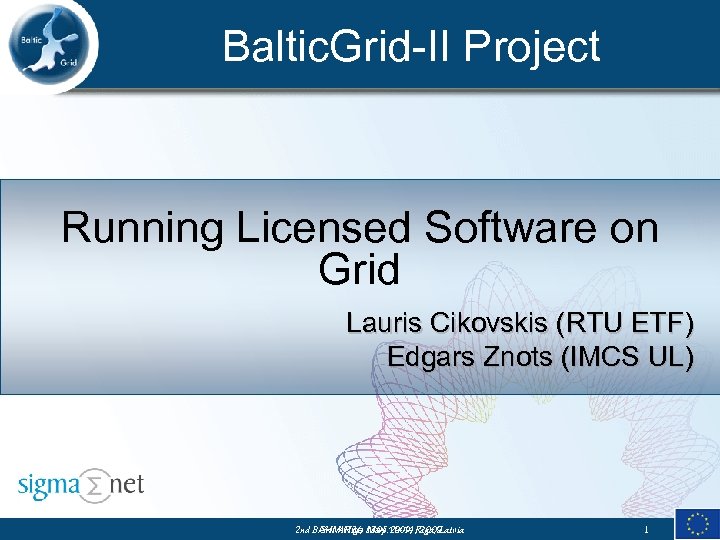 Baltic. Grid-II Project Running Licensed Software on Grid Lauris Cikovskis (RTU ETF) Edgars Znots