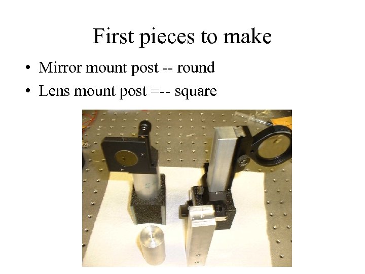 First pieces to make • Mirror mount post -- round • Lens mount post
