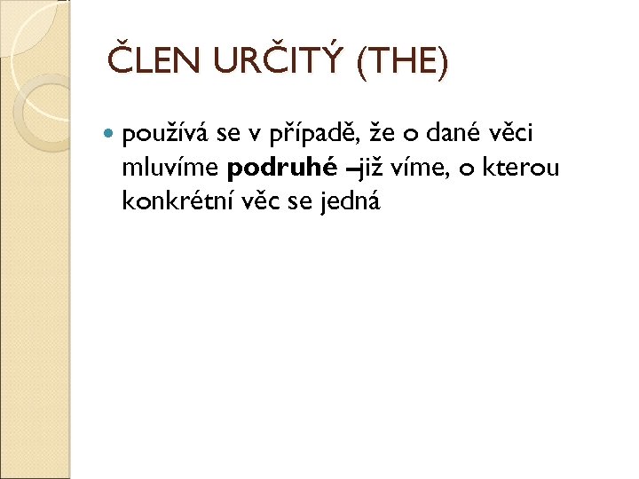 ČLEN URČITÝ (THE) používá se v případě, že o dané věci mluvíme podruhé –již