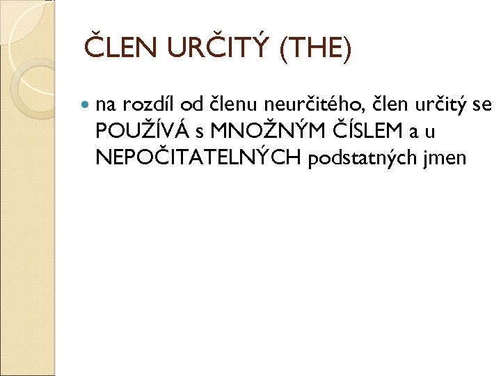 ČLEN URČITÝ (THE) na rozdíl od členu neurčitého, člen určitý se POUŽÍVÁ s MNOŽNÝM