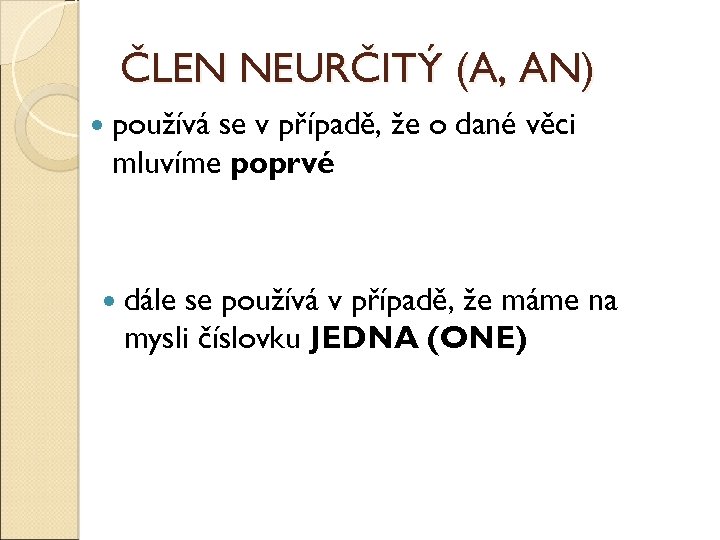 ČLEN NEURČITÝ (A, AN) používá se v případě, že o dané věci mluvíme poprvé