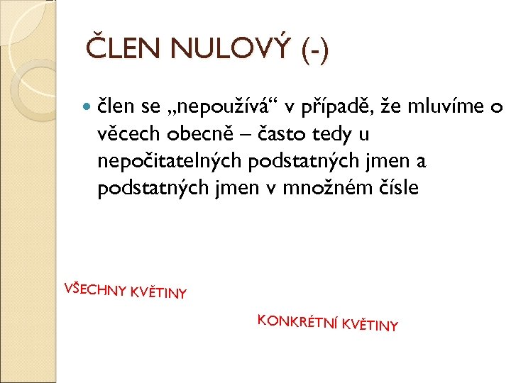 ČLEN NULOVÝ (-) člen se „nepoužívá“ v případě, že mluvíme o věcech obecně –