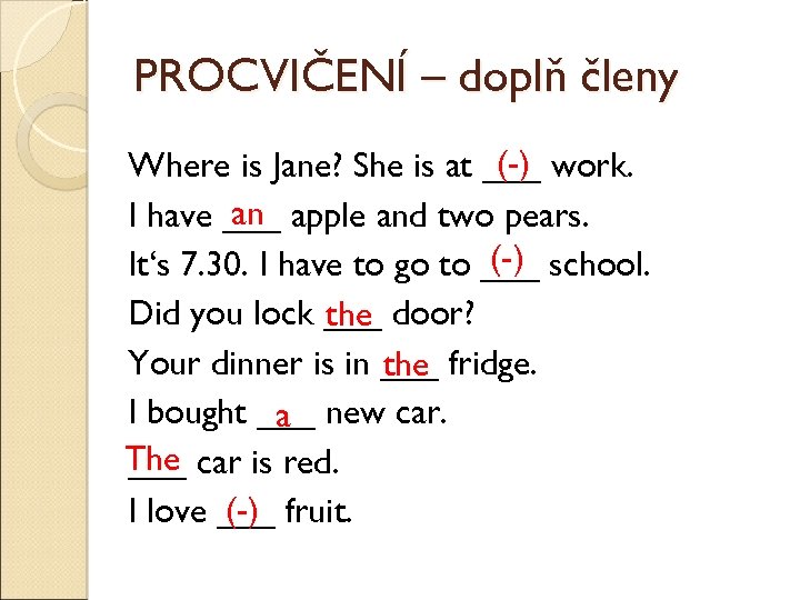 PROCVIČENÍ – doplň členy (-) Where is Jane? She is at ___ work. an