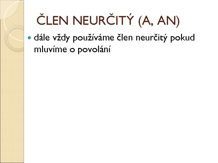 ČLEN NEURČITÝ (A, AN) dále vždy používáme člen neurčitý pokud mluvíme o povolání 