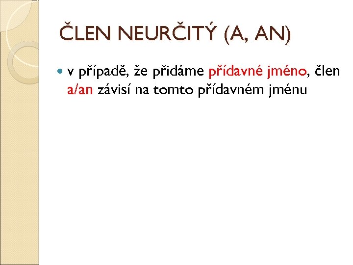 ČLEN NEURČITÝ (A, AN) v případě, že přidáme přídavné jméno, člen a/an závisí na