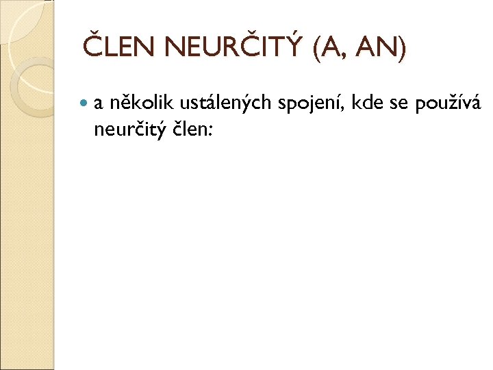 ČLEN NEURČITÝ (A, AN) a několik ustálených spojení, kde se používá neurčitý člen: 