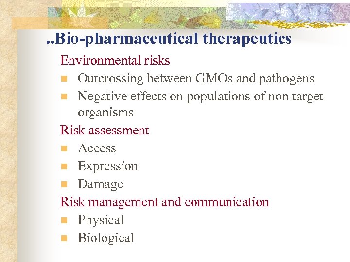 . . Bio-pharmaceutical therapeutics Environmental risks n Outcrossing between GMOs and pathogens n Negative