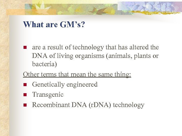What are GM’s? are a result of technology that has altered the DNA of