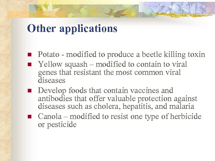 Other applications n n Potato - modified to produce a beetle killing toxin Yellow