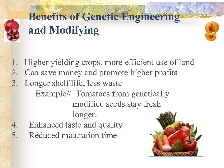 Benefits of Genetic Engineering and Modifying 1. Higher yielding crops, more efficient use of