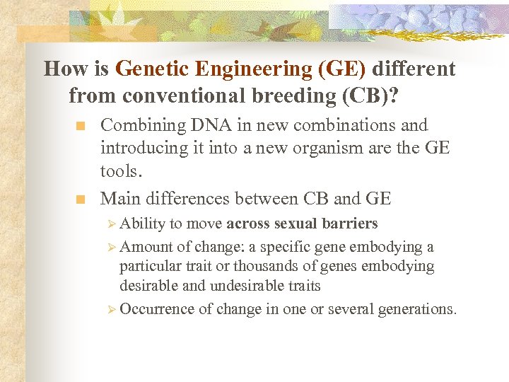How is Genetic Engineering (GE) different from conventional breeding (CB)? n n Combining DNA