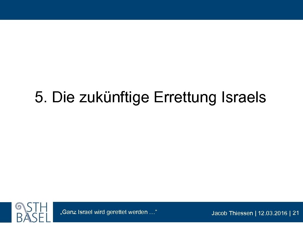 5. Die zukünftige Errettung Israels „Ganz Israel wird gerettet werden …” Jacob Thiessen |