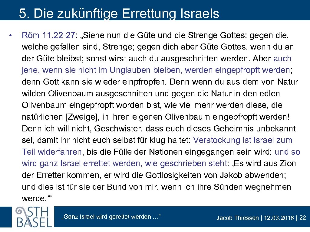 5. Die zukünftige Errettung Israels • Röm 11, 22 -27: „Siehe nun die Güte