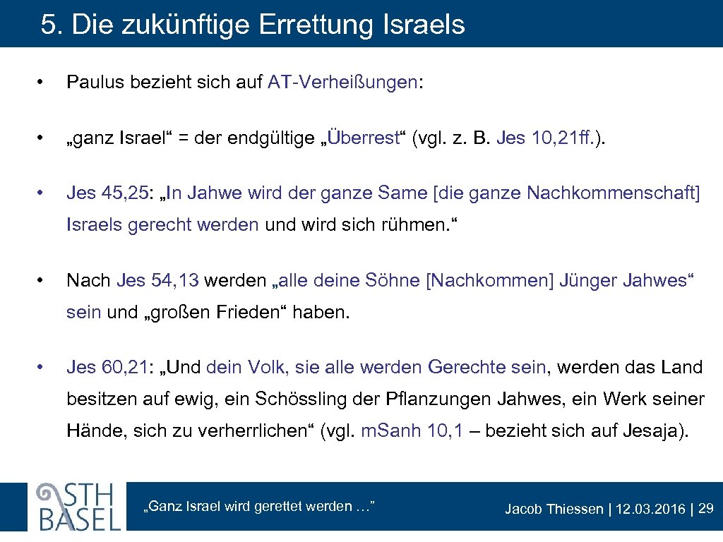 5. Die zukünftige Errettung Israels • Paulus bezieht sich auf AT-Verheißungen: • „ganz Israel“