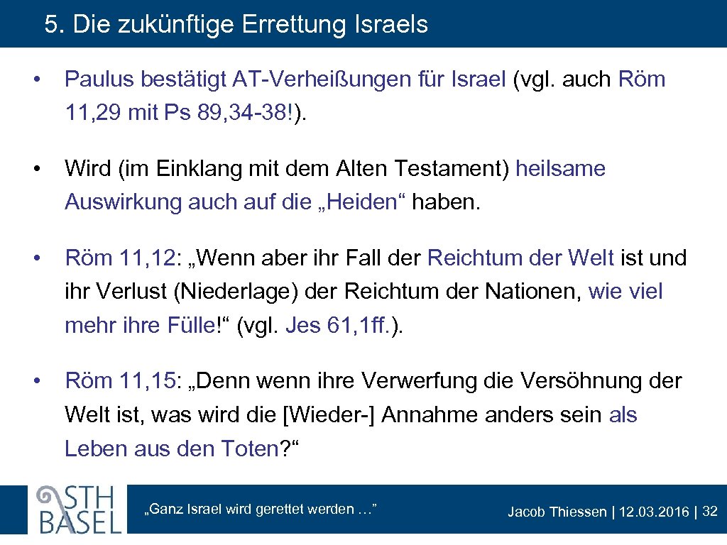 5. Die zukünftige Errettung Israels • Paulus bestätigt AT-Verheißungen für Israel (vgl. auch Röm