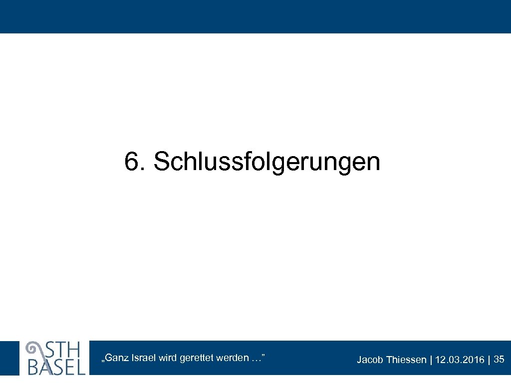 6. Schlussfolgerungen „Ganz Israel wird gerettet werden …” Jacob Thiessen | 12. 03. 2016