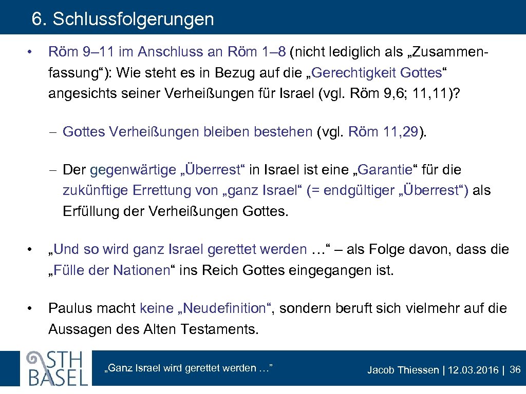 6. Schlussfolgerungen • Röm 9– 11 im Anschluss an Röm 1– 8 (nicht lediglich