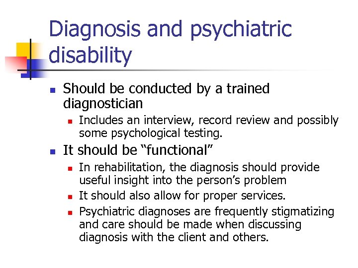 Diagnosis and psychiatric disability n Should be conducted by a trained diagnostician n n