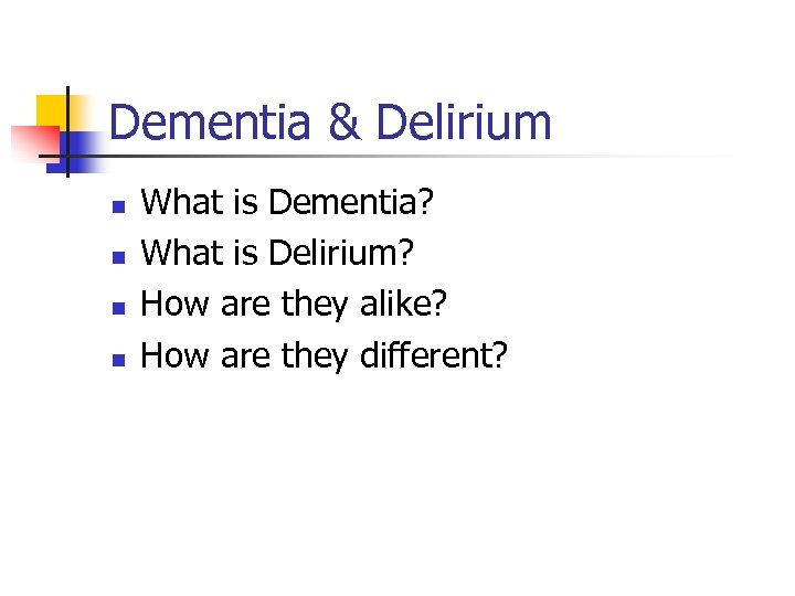 Dementia & Delirium n n What is Dementia? What is Delirium? How are they