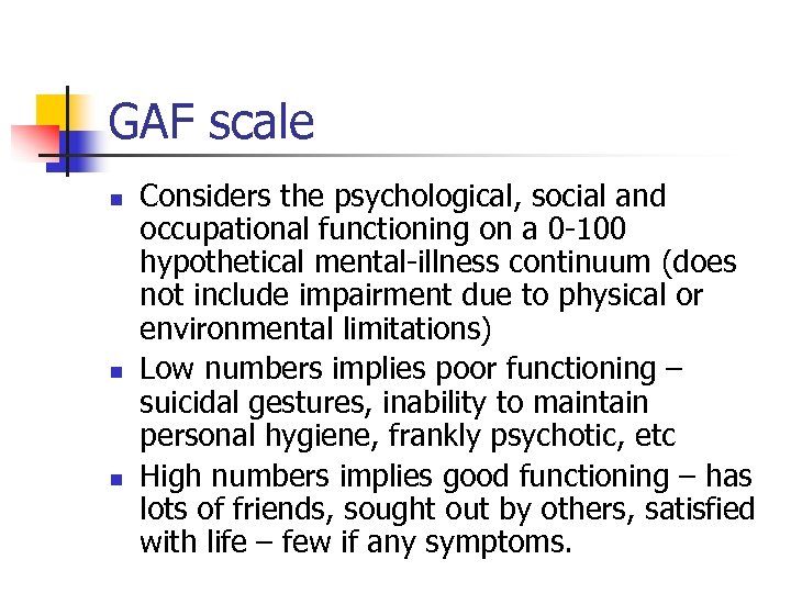 GAF scale n n n Considers the psychological, social and occupational functioning on a