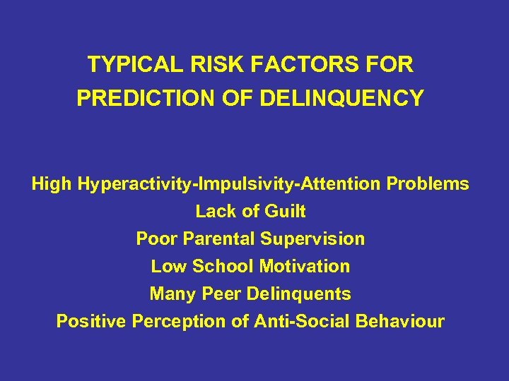 TYPICAL RISK FACTORS FOR PREDICTION OF DELINQUENCY High Hyperactivity-Impulsivity-Attention Problems Lack of Guilt Poor