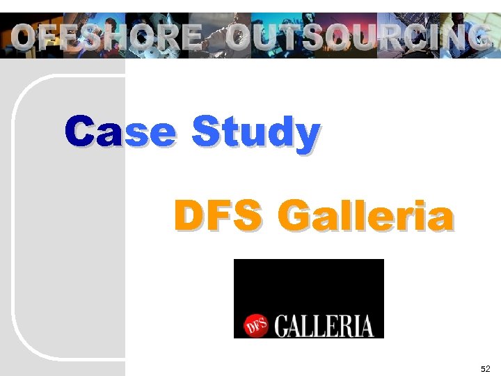 OFFSHORE OUTSOURCING Case Study DFS Galleria 52 