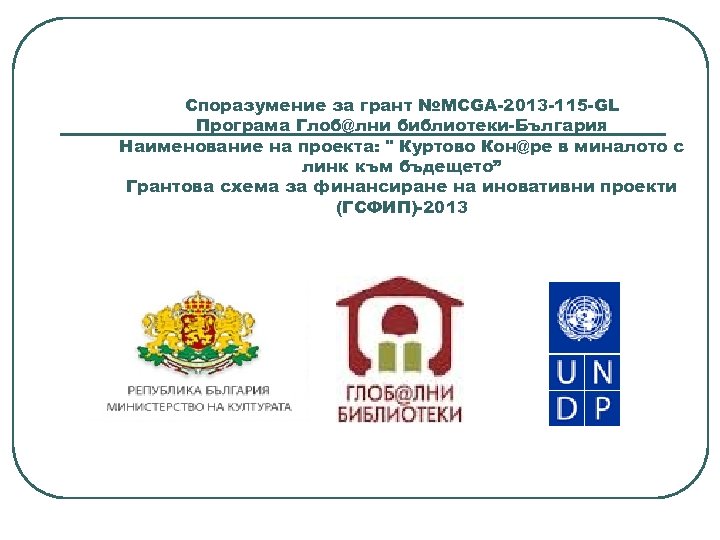 Споразумение за грант №MCGA-2013 -115 -GL Програма Глоб@лни библиотеки-България Наименование на проекта: " Куртово