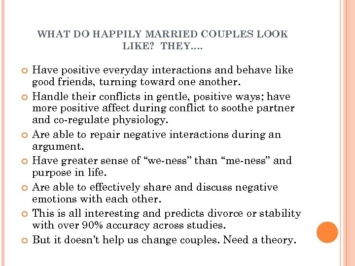 WHAT DO HAPPILY MARRIED COUPLES LOOK LIKE? THEY…. Have positive everyday interactions and behave