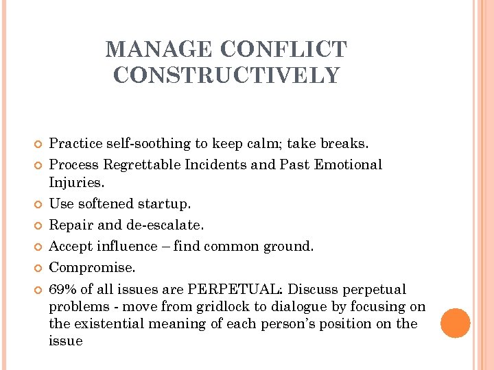 MANAGE CONFLICT CONSTRUCTIVELY Practice self-soothing to keep calm; take breaks. Process Regrettable Incidents and