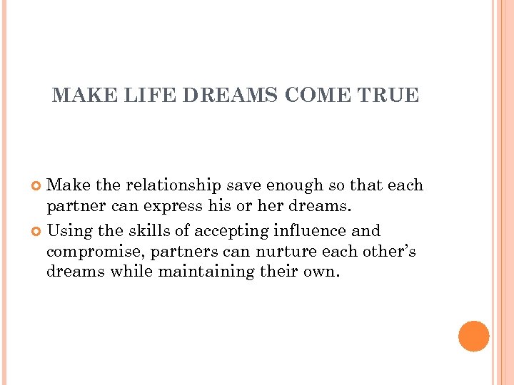 MAKE LIFE DREAMS COME TRUE Make the relationship save enough so that each partner