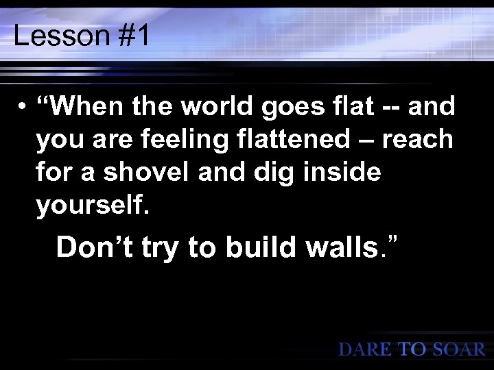 Lesson #1 • “When the world goes flat -- and you are feeling flattened