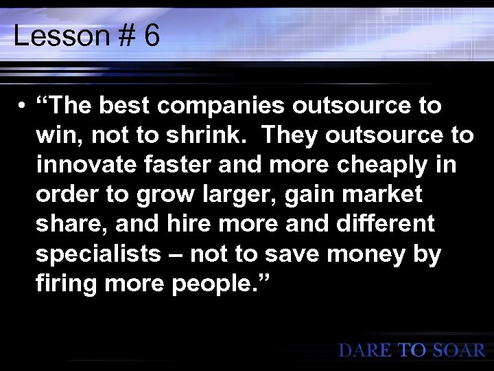 Lesson # 6 • “The best companies outsource to win, not to shrink. They