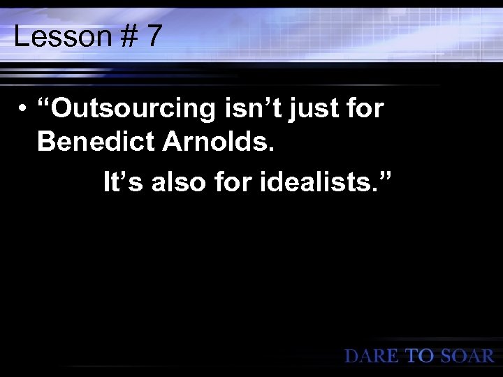 Lesson # 7 • “Outsourcing isn’t just for Benedict Arnolds. It’s also for idealists.