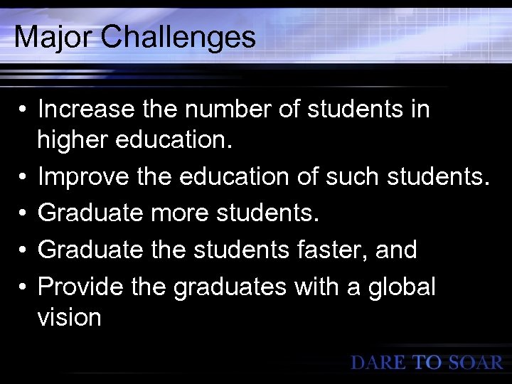 Major Challenges • Increase the number of students in higher education. • Improve the