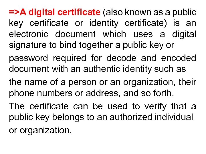 =>A digital certificate (also known as a public key certificate or identity certificate) is