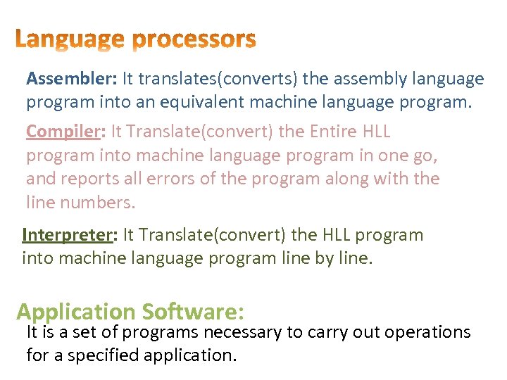 Assembler: It translates(converts) the assembly language program into an equivalent machine language program. Compiler: