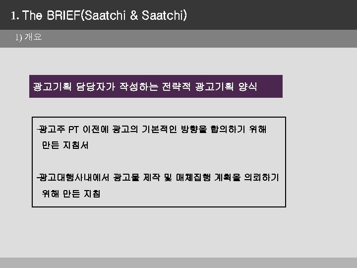 1. The BRIEF(Saatchi & Saatchi) 1) 개요 광고기획 담당자가 작성하는 전략적 광고기획 양식 광고주