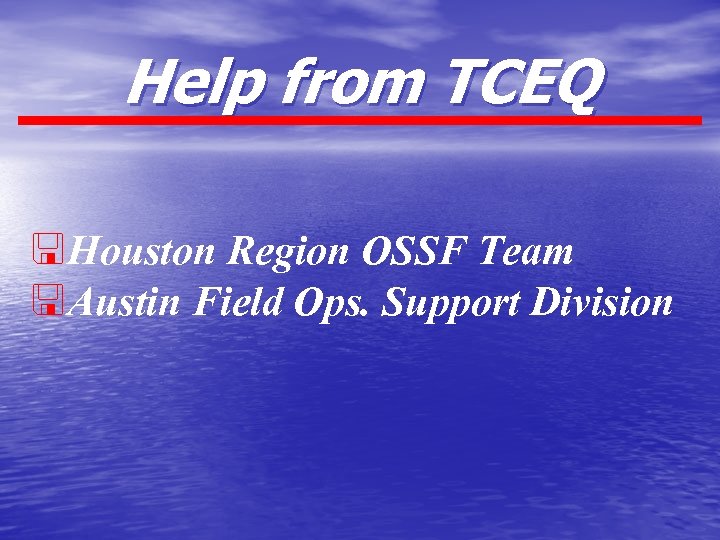 Help from TCEQ <Houston Region OSSF Team <Austin Field Ops. Support Division 