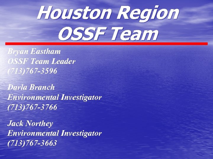 Houston Region OSSF Team Bryan Eastham OSSF Team Leader (713)767 -3596 Darla Branch Environmental