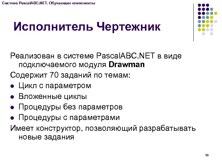 Система Pascal. ABC. NET. Обучающие компоненты Исполнитель Чертежник Реализован в системе Pascal. ABC. NET