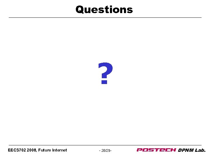 Questions ? EECS 702 2008, Future Internet - 26/25 - DPNM Lab. 